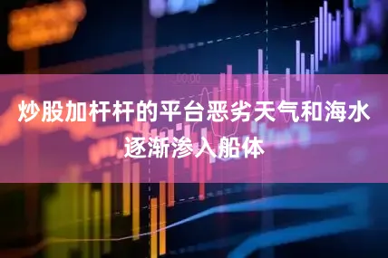 炒股加杆杆的平台恶劣天气和海水逐渐渗入船体