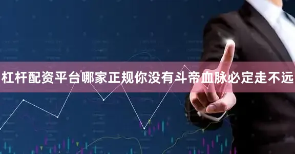 杠杆配资平台哪家正规你没有斗帝血脉必定走不远
