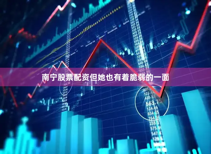 南宁股票配资但她也有着脆弱的一面
