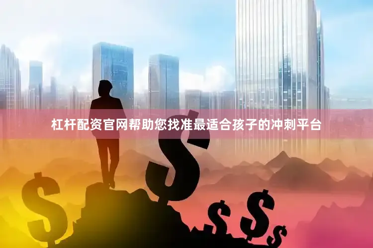 杠杆配资官网帮助您找准最适合孩子的冲刺平台