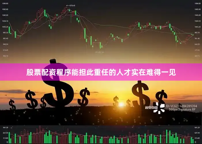 股票配资程序能担此重任的人才实在难得一见
