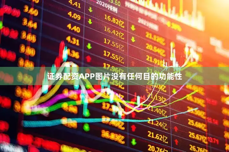 证券配资APP图片没有任何目的功能性