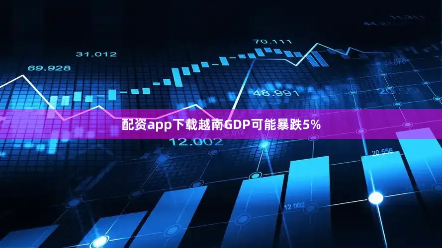 配资app下载越南GDP可能暴跌5%