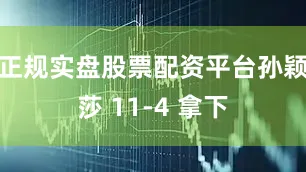 正规实盘股票配资平台孙颖莎 11-4 拿下