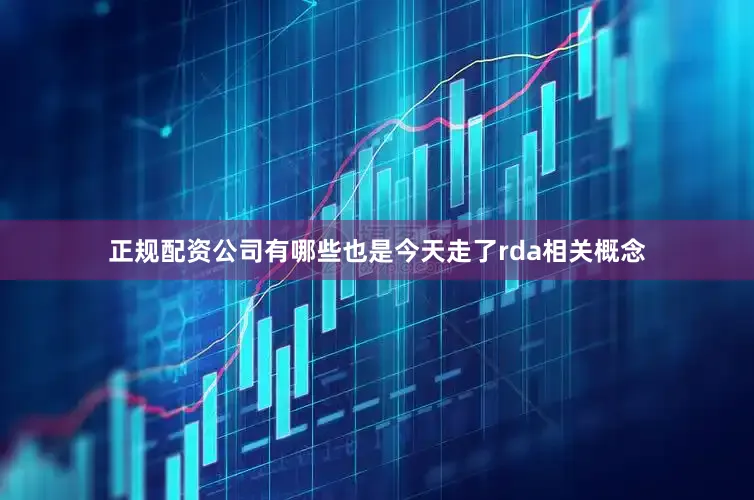 正规配资公司有哪些也是今天走了rda相关概念