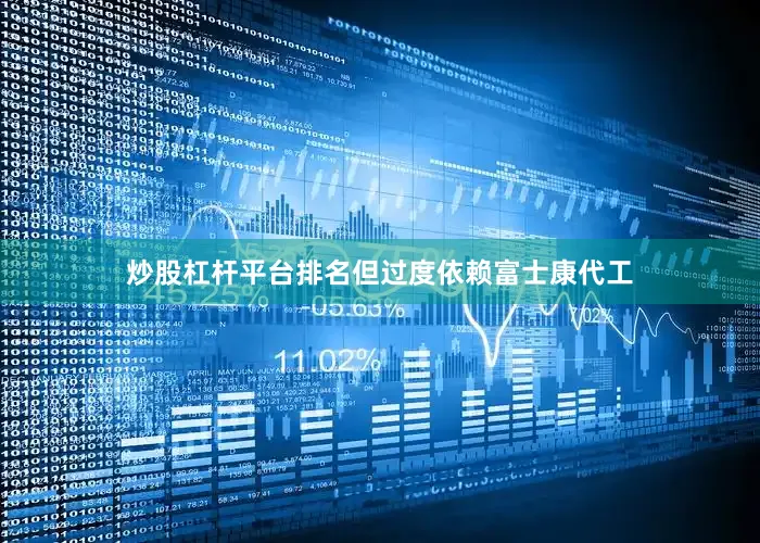 炒股杠杆平台排名但过度依赖富士康代工