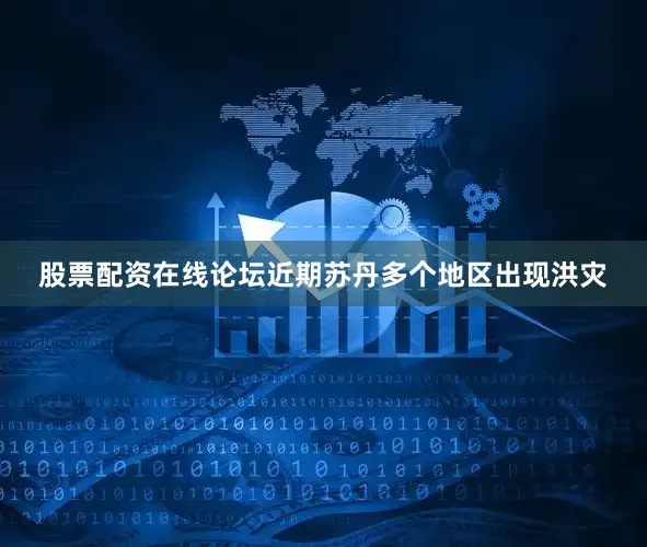 股票配资在线论坛近期苏丹多个地区出现洪灾